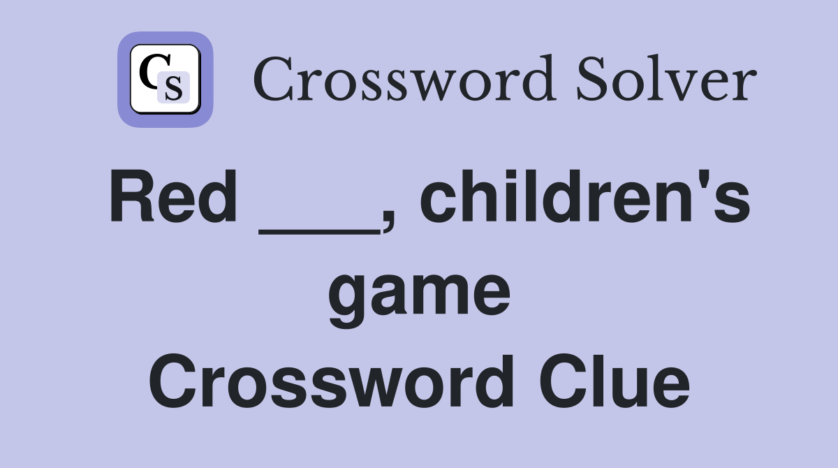 Red ___, children's game Crossword Clue Answers Crossword Solver